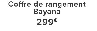 Coffre de rangement Bayana 299€