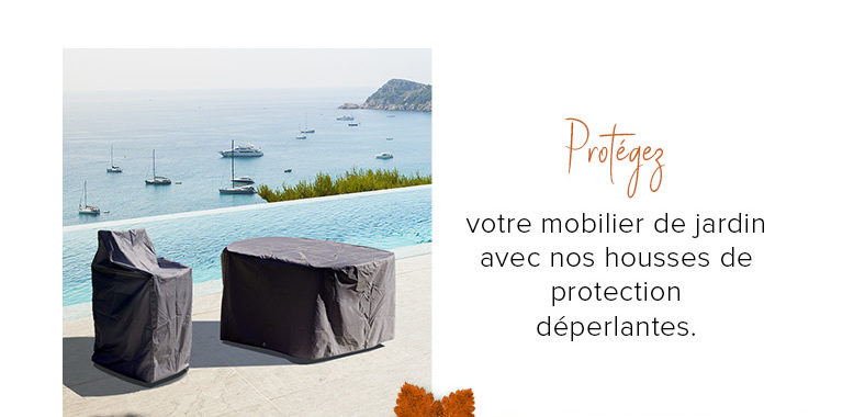 votre mobilier de jardin avec nos housses de protection déperlantes.