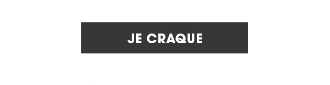 JE CRAQUE