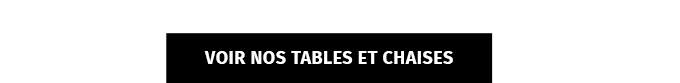 Voir nos tables et chaises